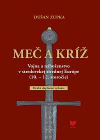 MEČ A KRÍŽ / Vojna a náboženstvo v stredovekej strednej Európe (10. - 12. storočie), 2. doplnené vydanie