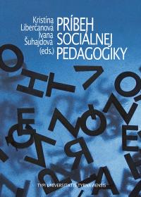 Príbeh sociálnej pedagogiky /Vývoj, aktuálny stav a budúcnosť soc. pedagogiky v Slovensko-Českom prostredí