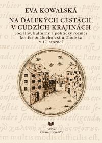 NA ĎALEKÝCH CESTÁCH, V CUDZÍCH  KRAJINÁCH  /Sociálny, kultúrny a politický rozmer konfesionálneho exilu Uhorska v 17. storočí