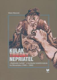 KULAK TRIEDNY NEPRIATEĽ „Dedinský boháč” v kontexte kolektivizácie na Slovensku (1949 - 1960)