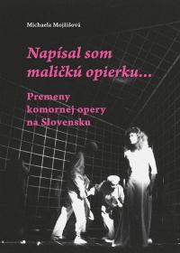 Napísal som maličkú opierku.../ Premeny komornej opery na Slovensku