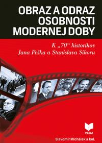 OBRAZ A ODRAZ OSOBNOSTI MODERNEJ DOBY: K "70" historikov Jana Peška a Stanislava Sikoru