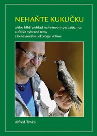 NEHAŇTE KUKUČKU alebo hlbší pohľad na hniezdny parazitizmus a ďalšie vybrané témy z behaviorálnej ekológie vtákov