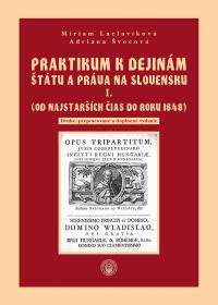 PRAKTIKUM K DEJINÁM ŠTÁTU A PRÁVA NA SLOVENSKU I. (Od najstarších čias do roku 1848) /2. prepracované a doplnené vydanie