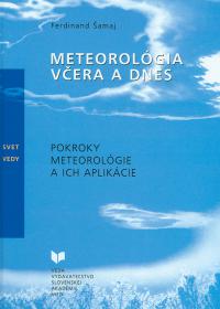 METEOROLÓGIA VČERA A DNES   /Pokroky meteorológie a ich aplikácie/
