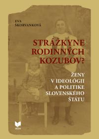 STRÁŽKYNE RODINNÝCH KOZUBOV ?  / Ženy v ideológii a politike Slovenského štátu