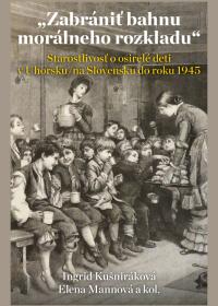 Zabrániť bahnu morálneho rozkladu /Starostlivosť o osirelé deti v Uhorsku/na Slovensku do roku 1945
