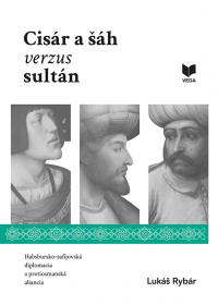 Cisár a šáh verzus sultán. Habsbursko-safíjovská diplomacia a protiosmanská aliancia