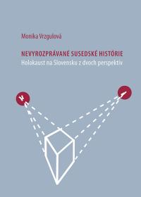 NEVYROZPRÁVANÉ SUSEDSKÉ HISTÓRIE / Holokaust na Slovensku z dvoch perspektív