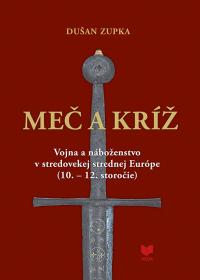MEČ A KRÍŽ  / Vojna a náboženstvo vstredovekej strednej Európe (10. - 12. storočie)